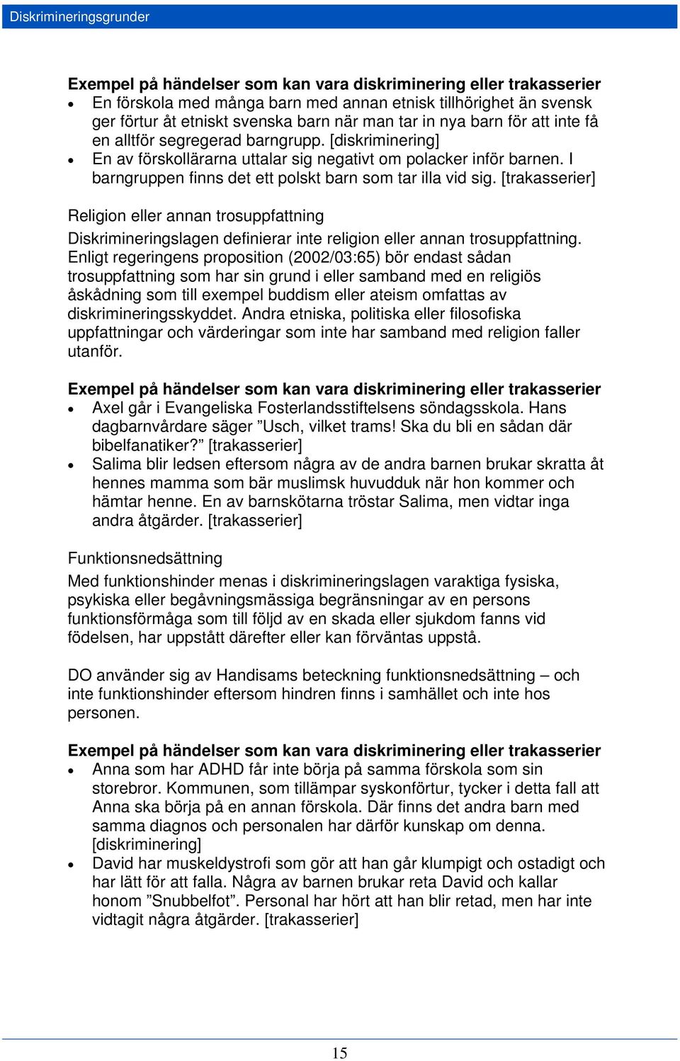 I barngruppen finns det ett polskt barn som tar illa vid sig. [trakasserier] Religion eller annan trosuppfattning Diskrimineringslagen definierar inte religion eller annan trosuppfattning.