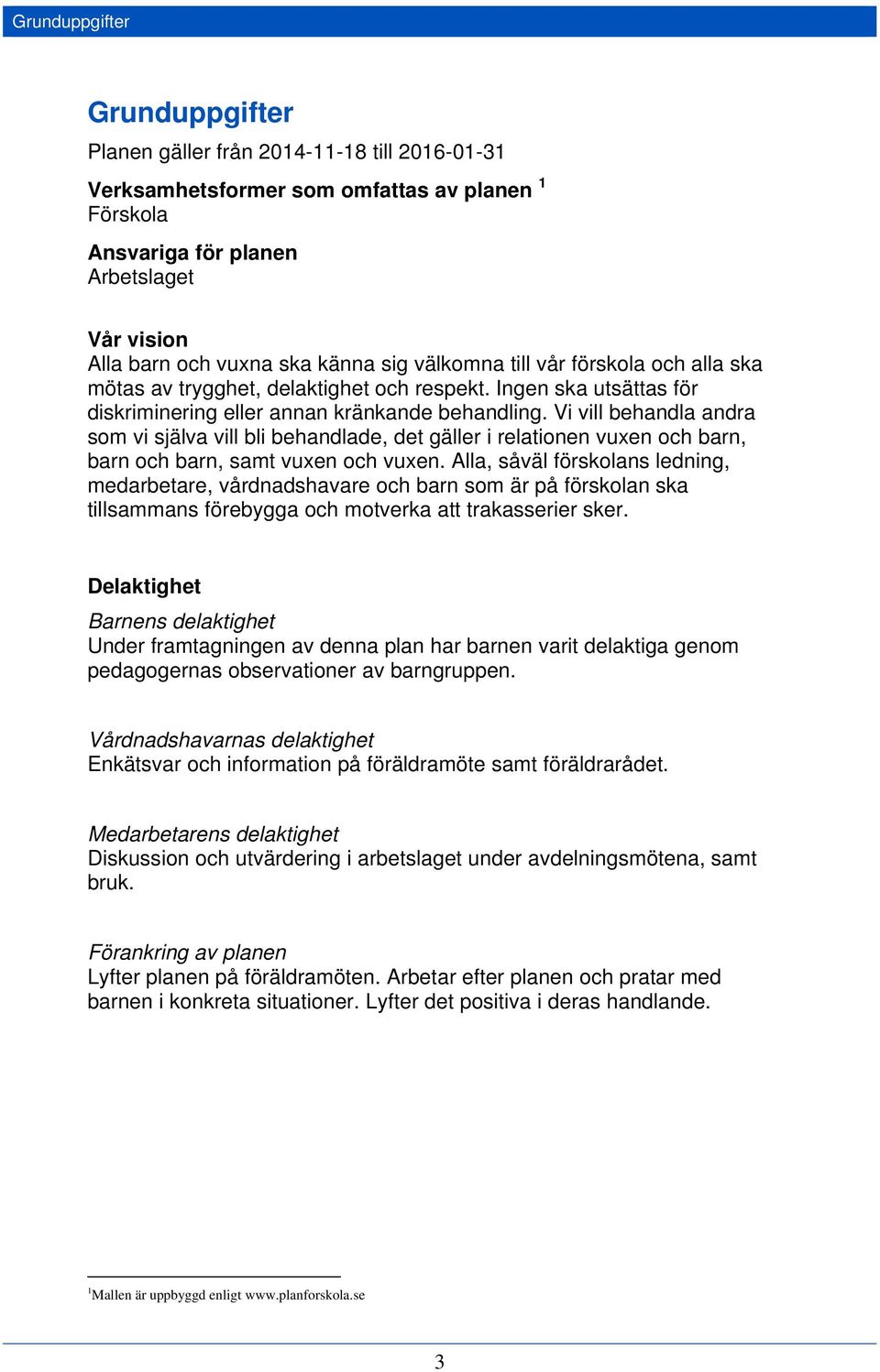 Vi vill behandla andra som vi själva vill bli behandlade, det gäller i relationen vuxen och barn, barn och barn, samt vuxen och vuxen.