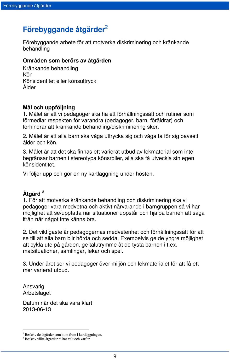 Målet är att vi pedagoger ska ha ett förhållningssätt och rutiner som förmedlar respekten för varandra (pedagoger, barn, föräldrar) och förhindrar att kränkande behandling/diskriminering sker. 2.