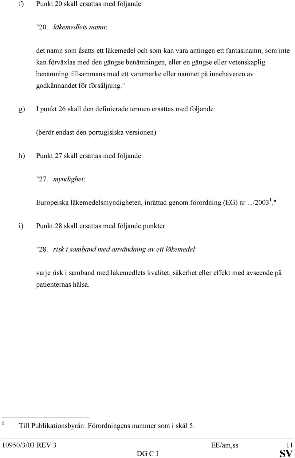 tillsammans med ett varumärke eller namnet på innehavaren av godkännandet för försäljning.