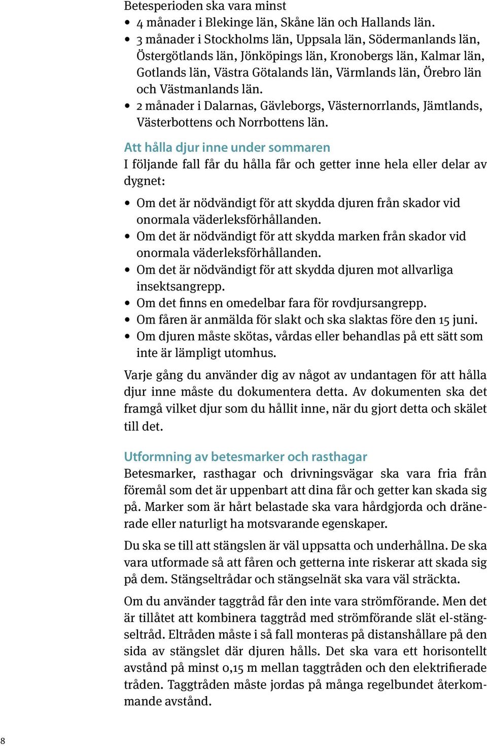 Västmanlands län. 2 månader i Dalarnas, Gävleborgs, Västernorrlands, Jämt lands, Västerbottens och Norrbottens län.