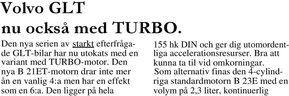 Den nya B 21ET-motorn drar inte mer ån en vanlig 4:a men har en effekt som en 6:a.