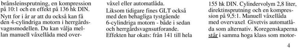 Du kan vålja mellan manuell våxellåda med overvåxel eller automatlåda.