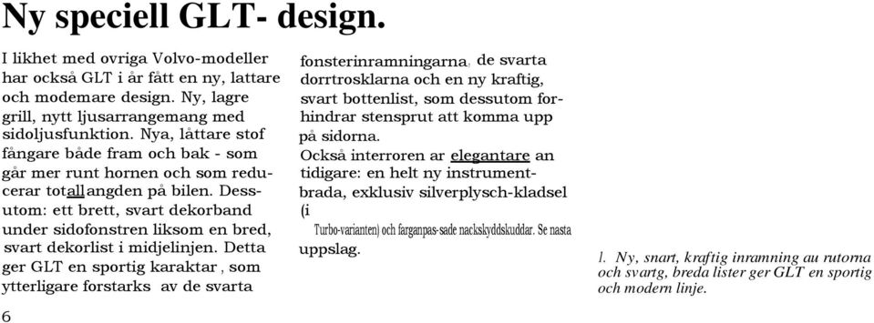 Dessutom: ett brett, svart dekorband under sidofonstren liksom en bred, svart dekorlist i midjelinjen.