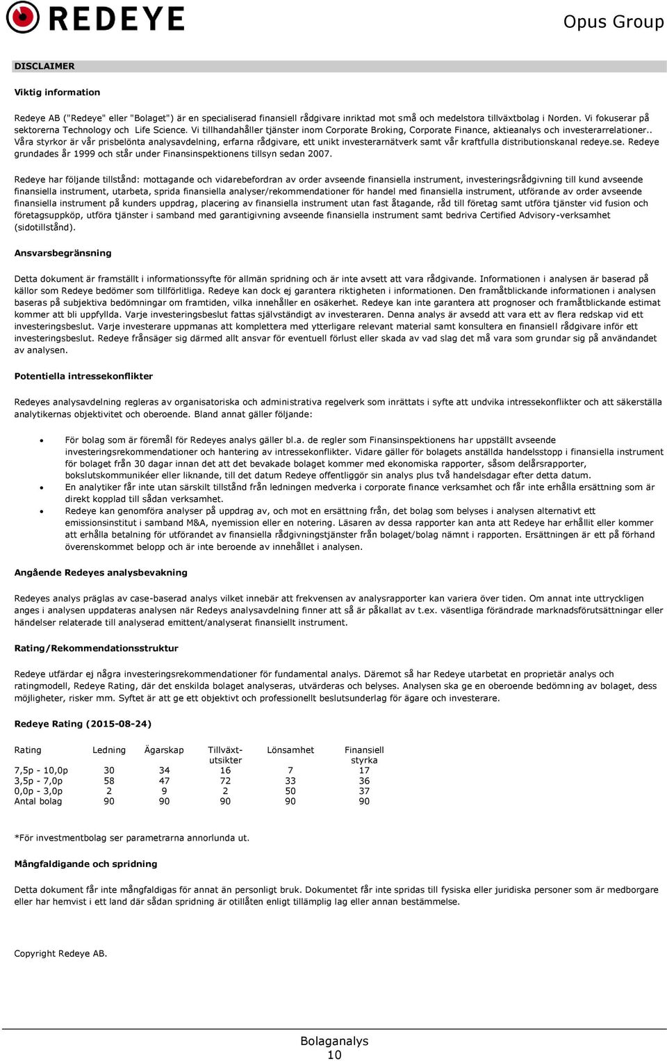 . Våra styrkor är vår prisbelönta analysavdelning, erfarna rådgivare, ett unikt investerarnätverk samt vår kraftfulla distributionskanal redeye.se.