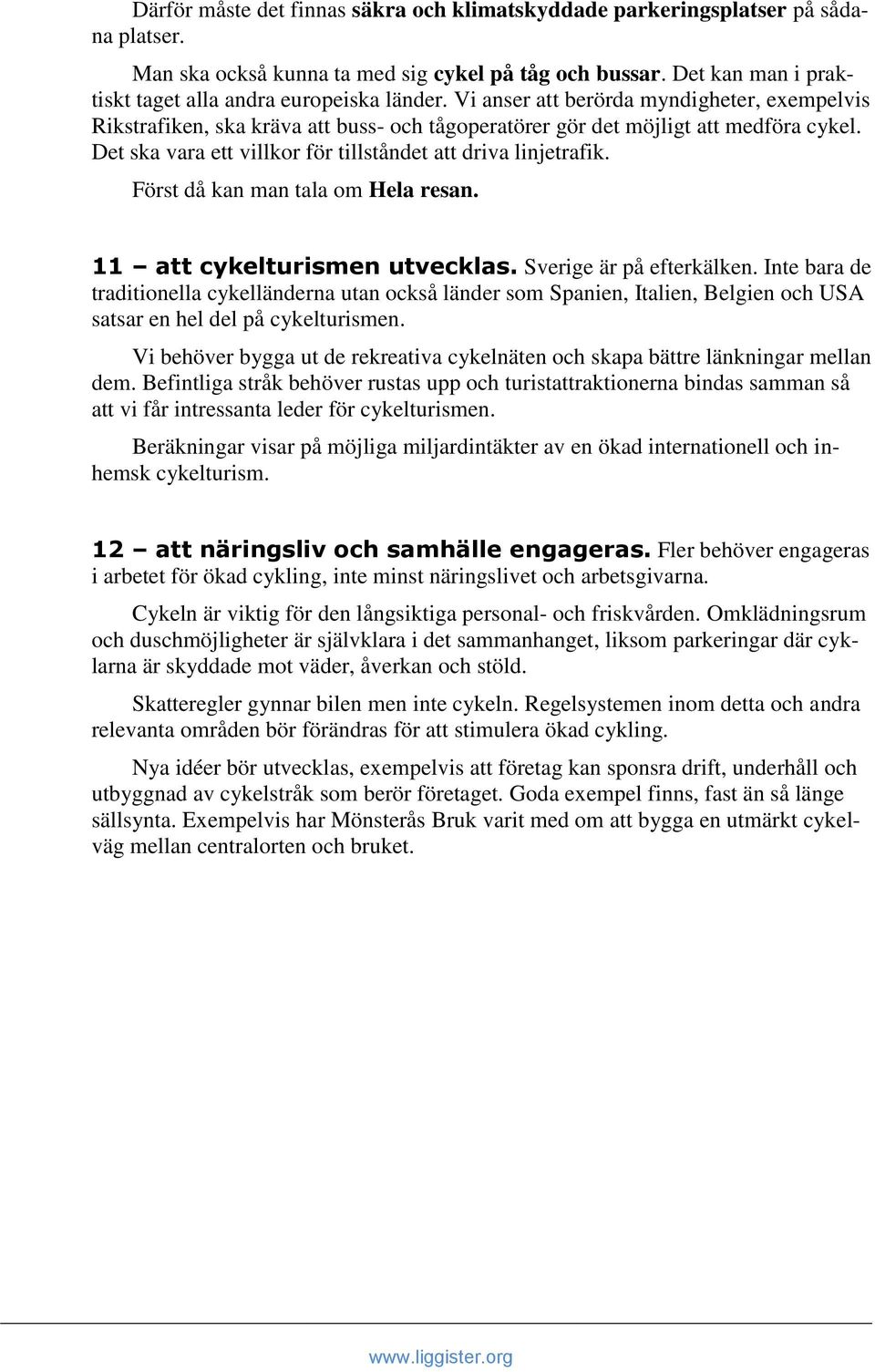 Det ska vara ett villkor för tillståndet att driva linjetrafik. Först då kan man tala om Hela resan. 11 att cykelturismen utvecklas. Sverige är på efterkälken.