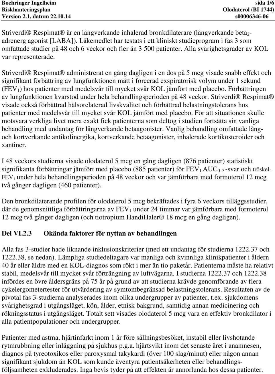 Striverdi Respimat administrerat en gång dagligen i en dos på 5 mcg visade snabb effekt och signifikant förbättring av lungfunktionen mätt i forcerad exspiratorisk volym under 1 sekund (FEV 1 ) hos