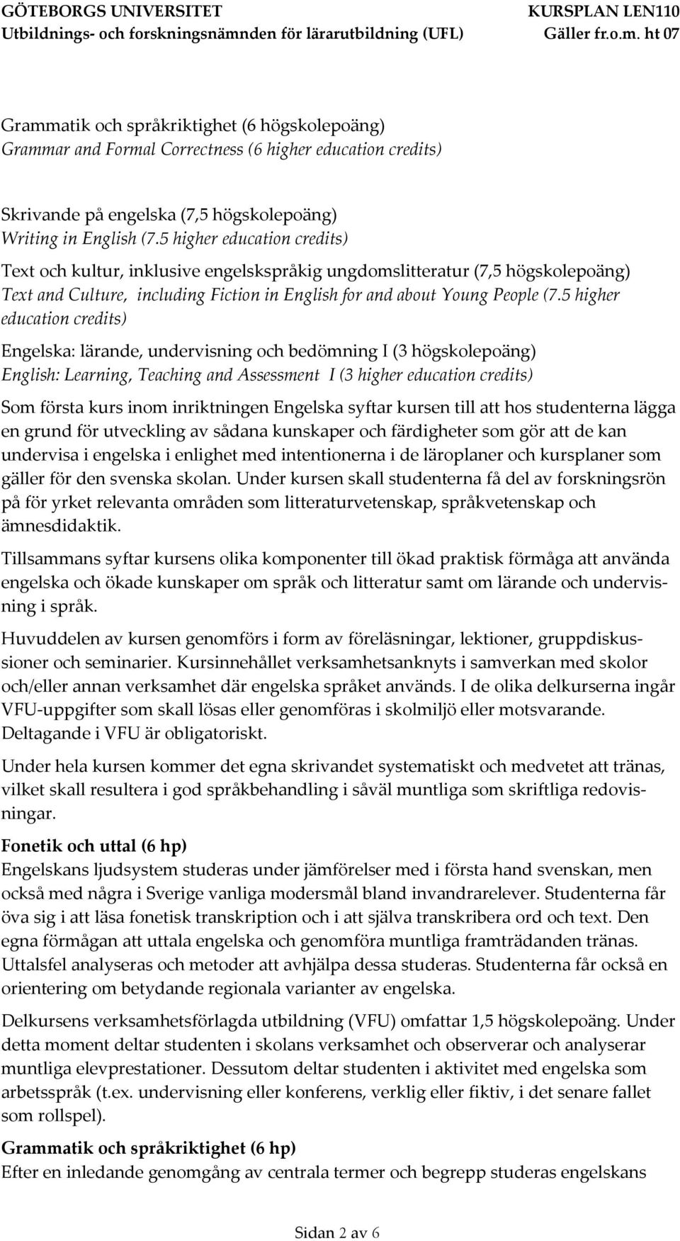 5 higher education credits) Engelska: lärande, undervisning och bedömning I (3 högskolepoäng) English: Learning, Teaching and Assessment I (3 higher education credits) Som första kurs inom