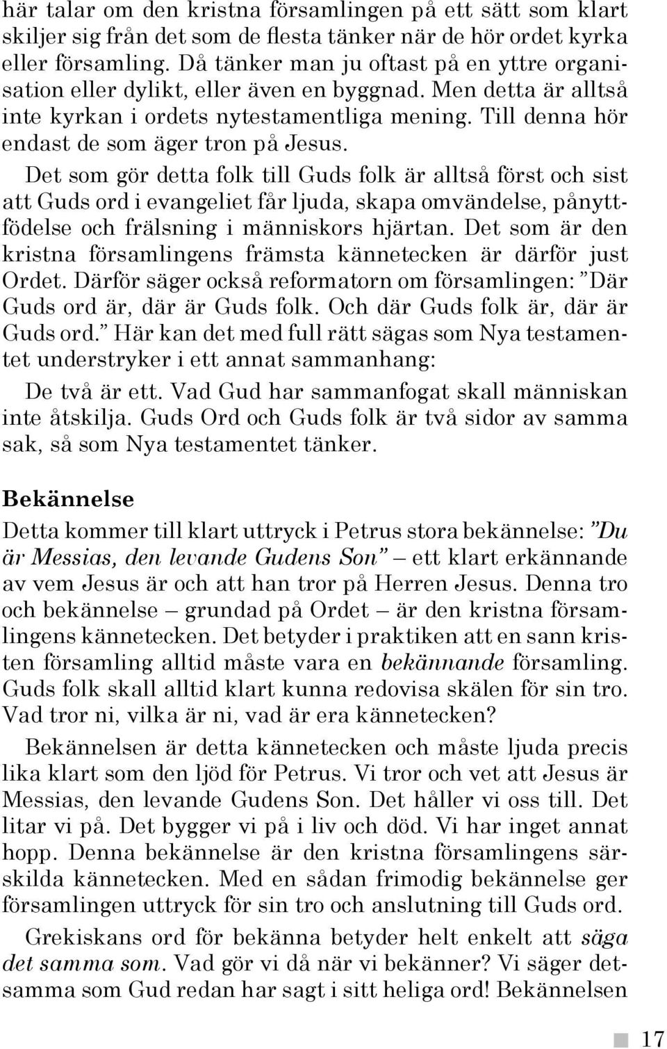 Det som gör detta folk till Guds folk är alltså först och sist att Guds ord i evangeliet får ljuda, skapa omvändelse, pånyttfödelse och frälsning i människors hjärtan.