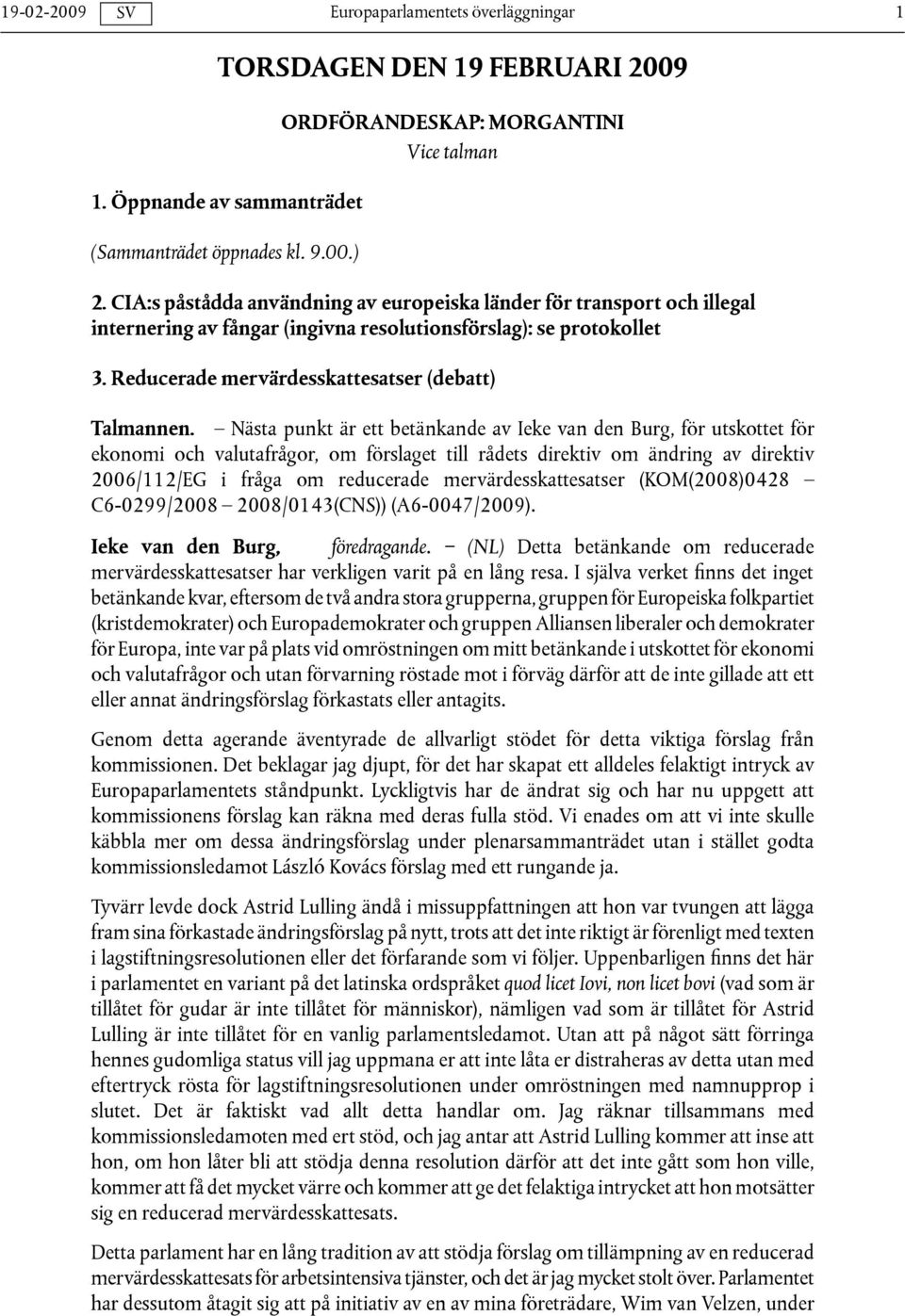 Nästa punkt är ett betänkande av Ieke van den Burg, för utskottet för ekonomi och valutafrågor, om förslaget till rådets direktiv om ändring av direktiv 2006/112/EG i fråga om reducerade