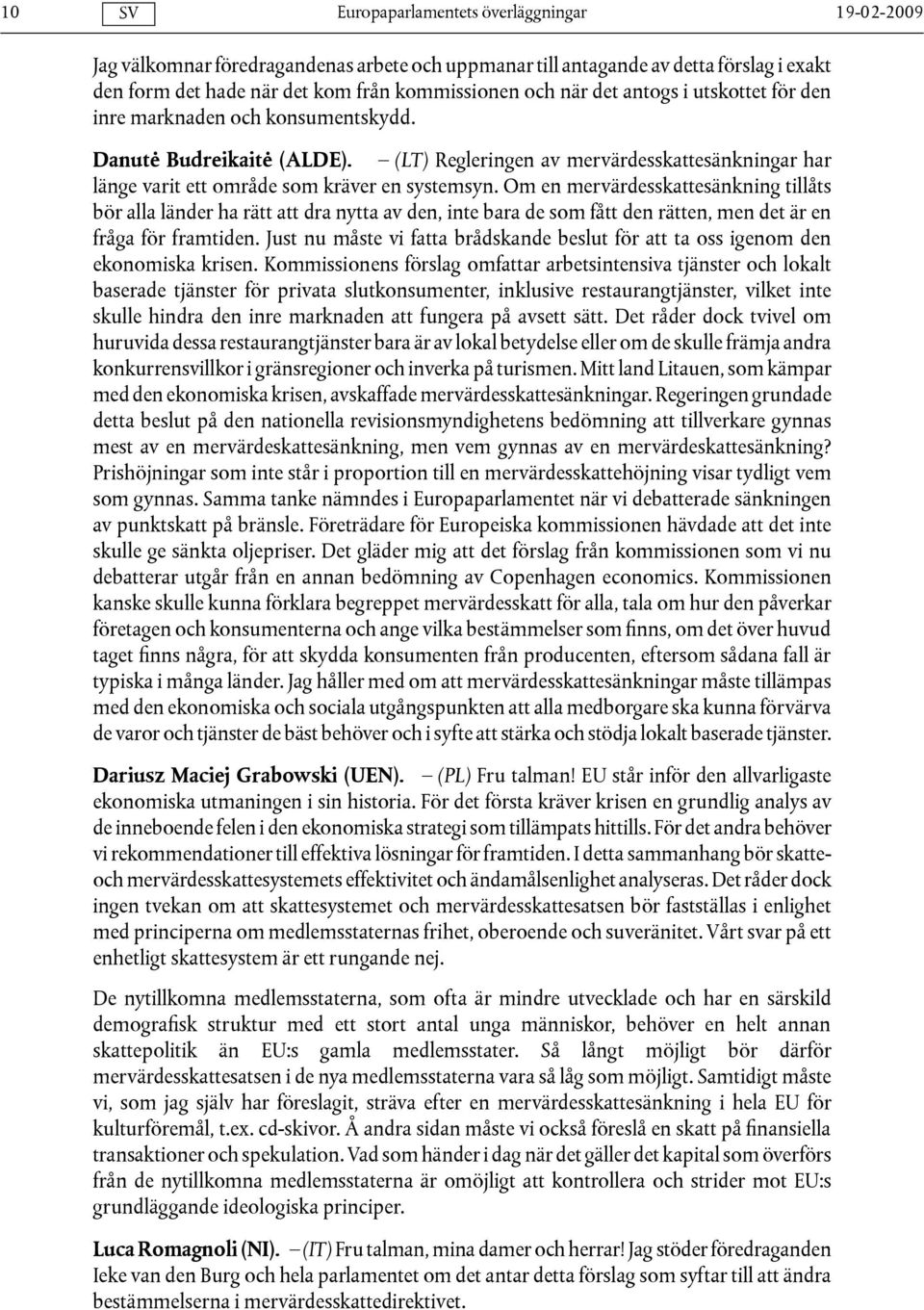 Om en mervärdesskattesänkning tillåts bör alla länder ha rätt att dra nytta av den, inte bara de som fått den rätten, men det är en fråga för framtiden.
