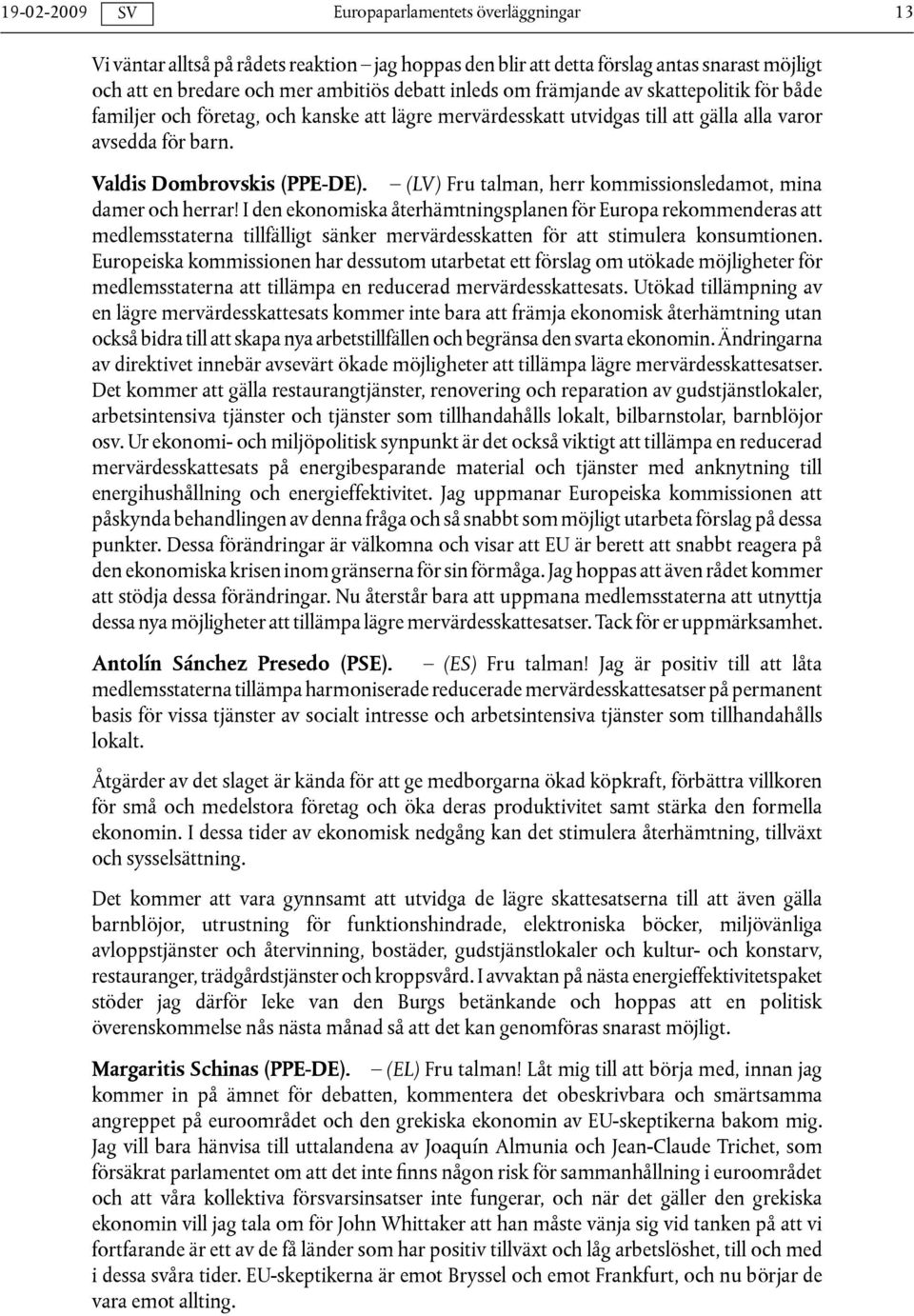 (LV) Fru talman, herr kommissionsledamot, mina damer och herrar!