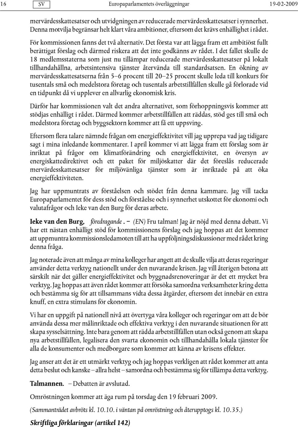 I det fallet skulle de 18 medlemsstaterna som just nu tillämpar reducerade mervärdesskattesatser på lokalt tillhandahållna, arbetsintensiva tjänster återvända till standardsatsen.