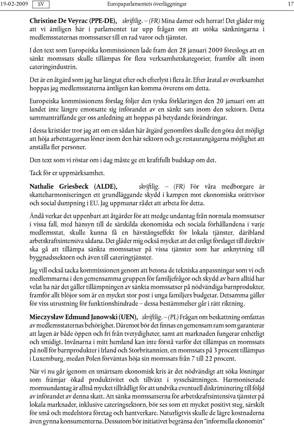 I den text som Europeiska kommissionen lade fram den 28 januari 2009 föreslogs att en sänkt momssats skulle tillämpas för flera verksamhetskategorier, framför allt inom cateringindustrin.
