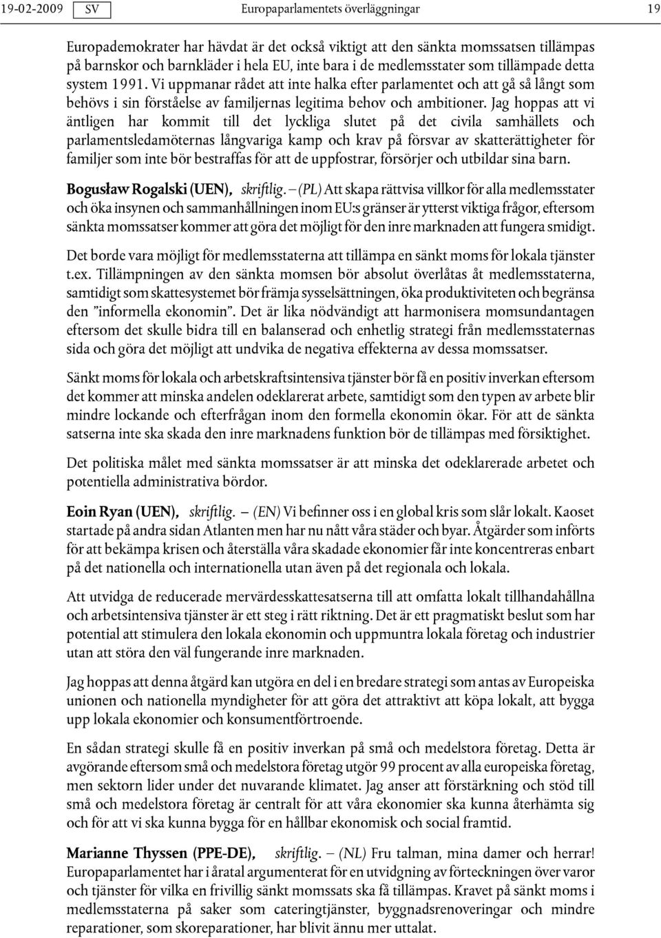 Jag hoppas att vi äntligen har kommit till det lyckliga slutet på det civila samhällets och parlamentsledamöternas långvariga kamp och krav på försvar av skatterättigheter för familjer som inte bör