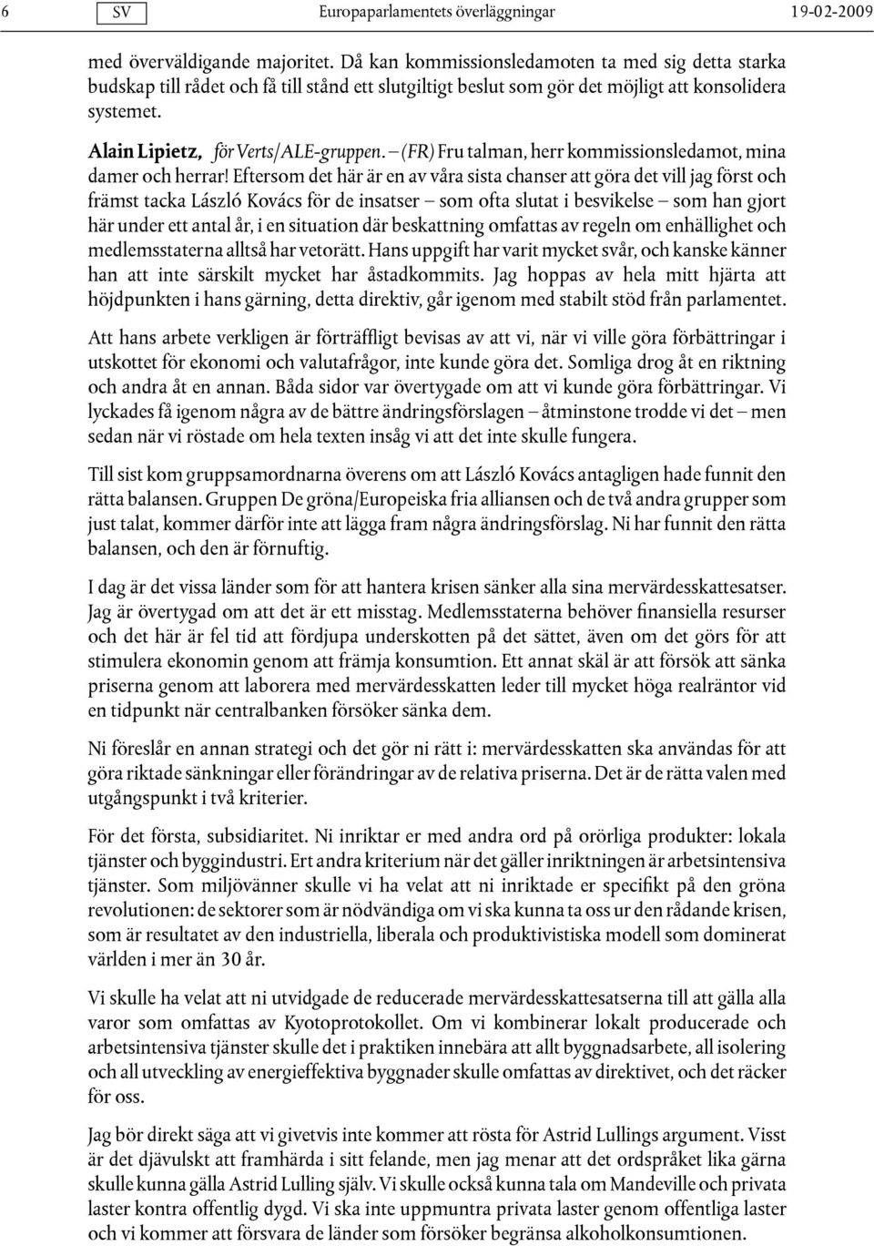 Eftersom det här är en av våra sista chanser att göra det vill jag först och främst tacka László Kovács för de insatser som ofta slutat i besvikelse som han gjort här under ett antal år, i en