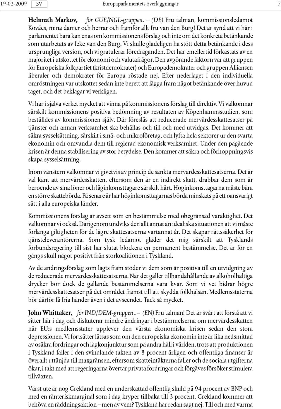 Vi skulle gladeligen ha stött detta betänkande i dess ursprungliga version, och vi gratulerar föredraganden. Det har emellertid förkastats av en majoritet i utskottet för ekonomi och valutafrågor.