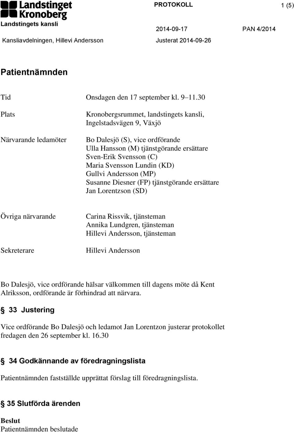 Svensson Lundin (KD) Gullvi Andersson (MP) Susanne Diesner (FP) tjänstgörande ersättare Jan Lorentzson (SD) Övriga närvarande Sekreterare Carina Rissvik, tjänsteman Annika Lundgren, tjänsteman,