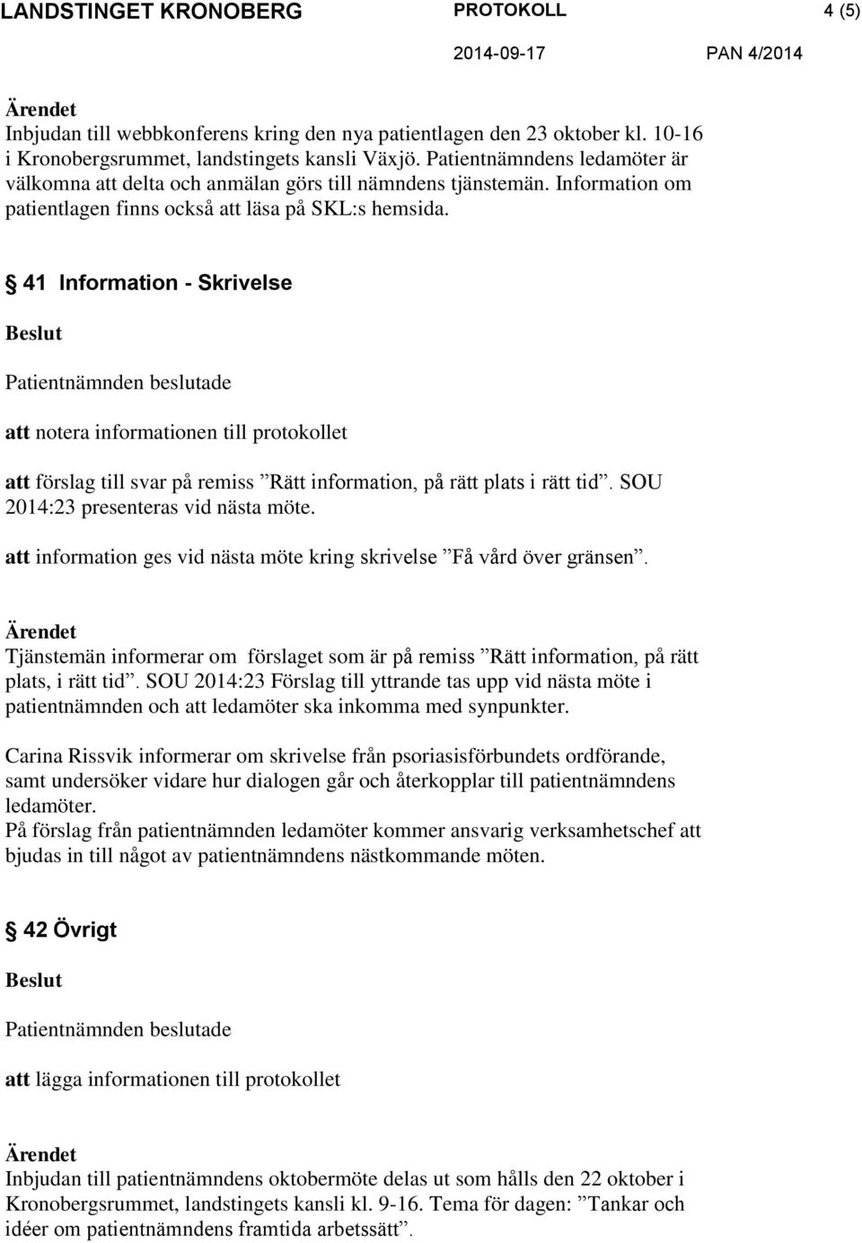 41 Information - Skrivelse att förslag till svar på remiss Rätt information, på rätt plats i rätt tid. SOU 2014:23 presenteras vid nästa möte.