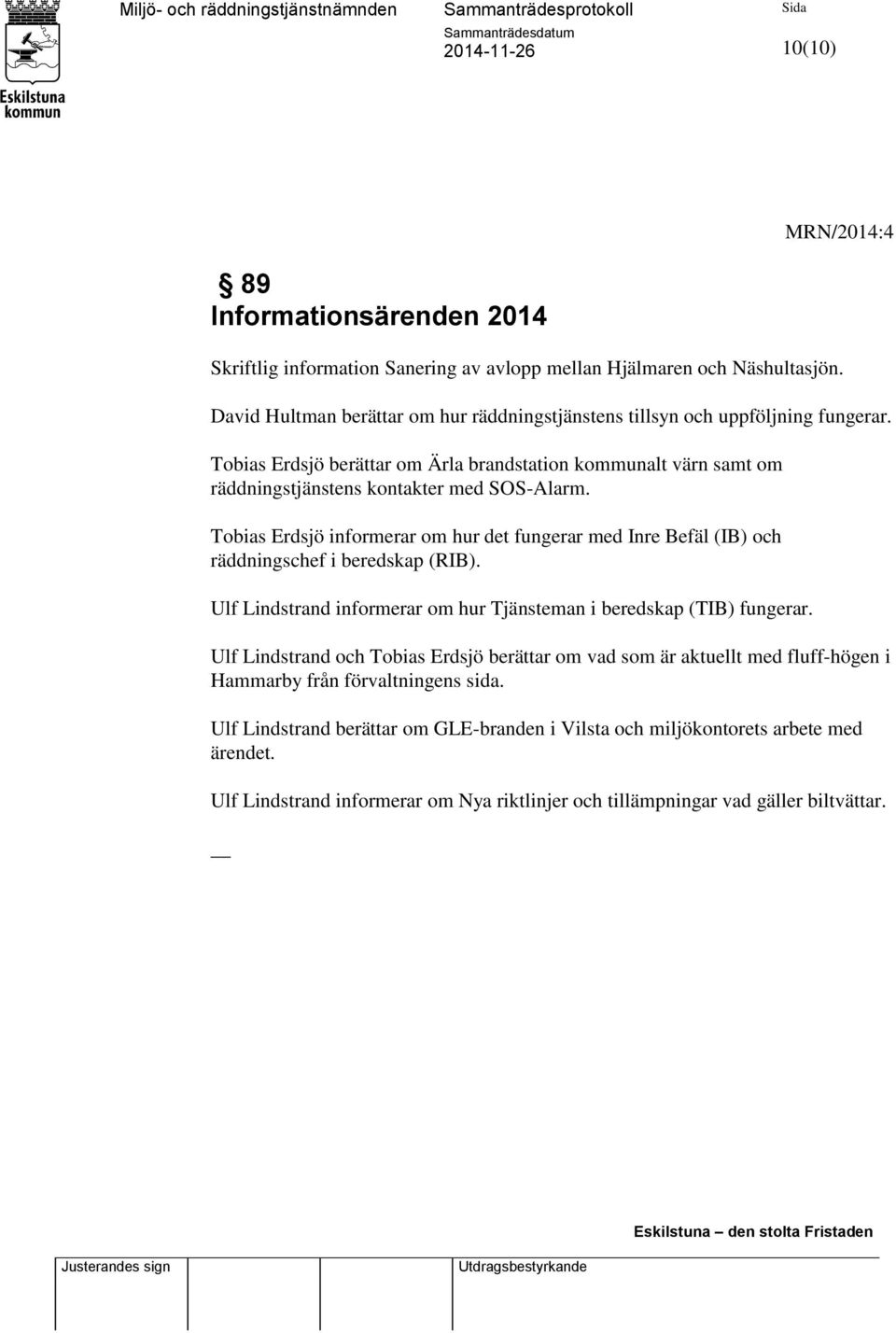 Tobias Erdsjö informerar om hur det fungerar med Inre Befäl (IB) och räddningschef i beredskap (RIB). Ulf Lindstrand informerar om hur Tjänsteman i beredskap (TIB) fungerar.