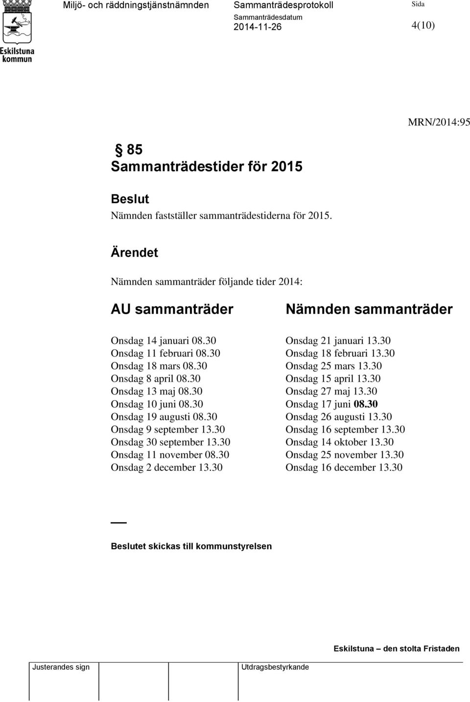 30 Onsdag 18 mars 08.30 Onsdag 25 mars 13.30 Onsdag 8 april 08.30 Onsdag 15 april 13.30 Onsdag 13 maj 08.30 Onsdag 27 maj 13.30 Onsdag 10 juni 08.30 Onsdag 17 juni 08.