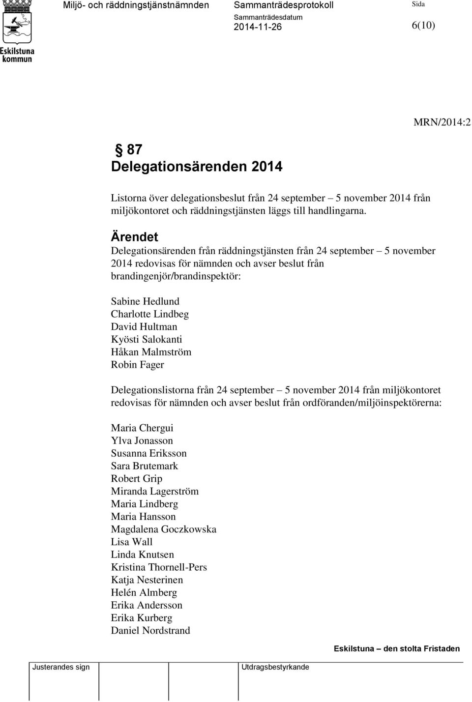 Hultman Kyösti Salokanti Håkan Malmström Robin Fager Delegationslistorna från 24 september 5 november 2014 från miljökontoret redovisas för nämnden och avser beslut från