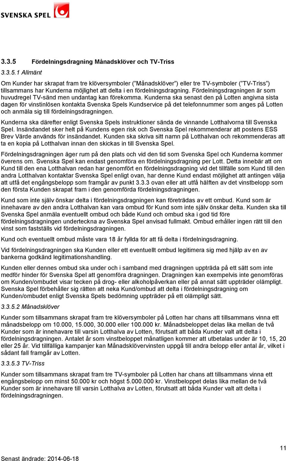 Kunderna ska senast den på Lotten angivna sista dagen för vinstinlösen kontakta Svenska Spels Kundservice på det telefonnummer som anges på Lotten och anmäla sig till fördelningsdragningen.