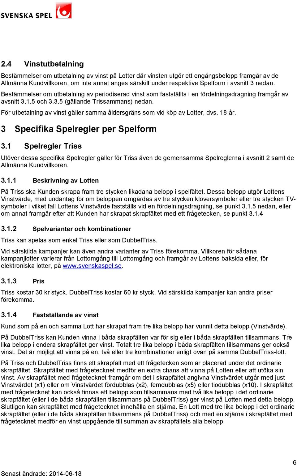 För utbetalning av vinst gäller samma åldersgräns som vid köp av Lotter, dvs. 18 år. 3 Specifika Spelregler per Spelform 3.