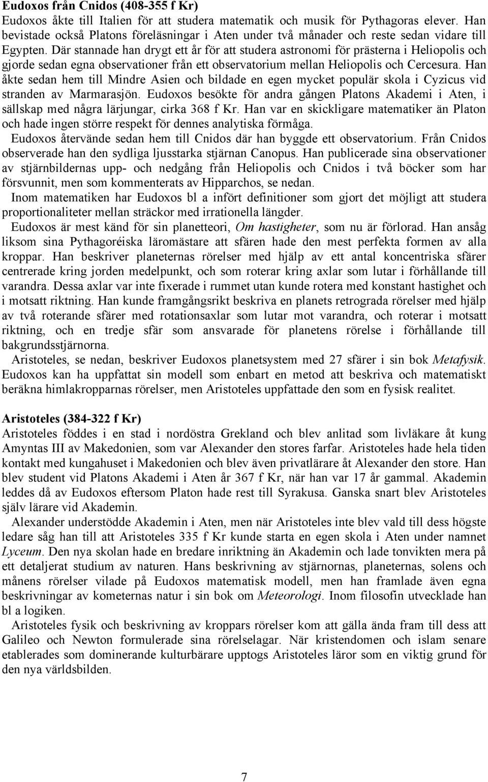 Där stannade han drygt ett år för att studera astronomi för prästerna i Heliopolis och gjorde sedan egna observationer från ett observatorium mellan Heliopolis och Cercesura.