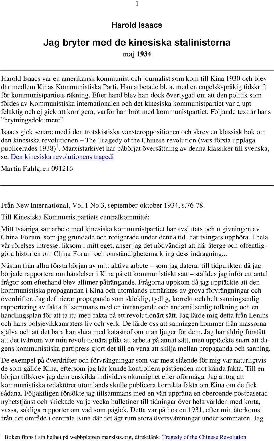 Efter hand blev han dock övertygad om att den politik som fördes av Kommunistiska internationalen och det kinesiska kommunistpartiet var djupt felaktig och ej gick att korrigera, varför han bröt med