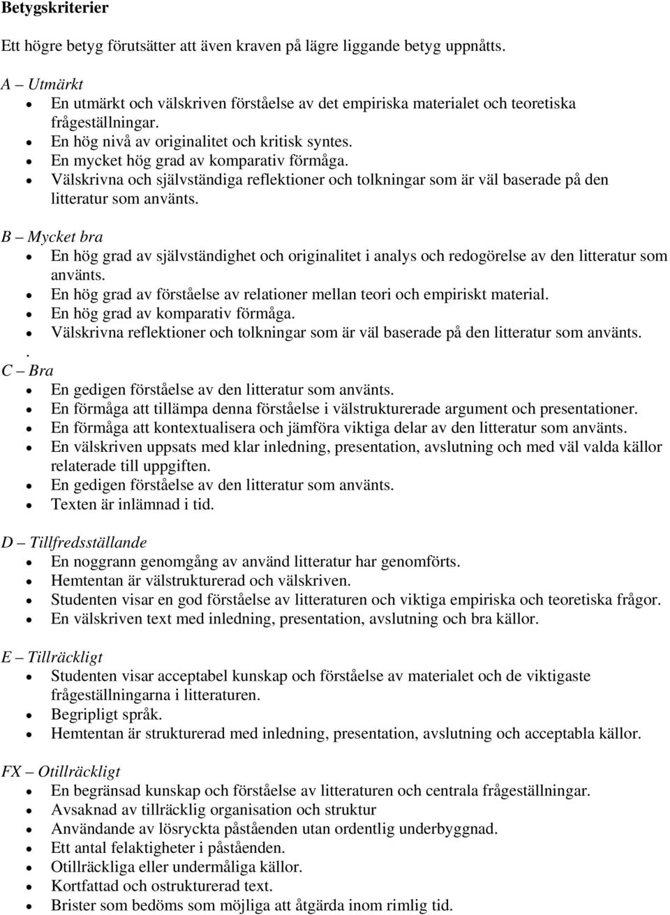 Välskrivna och självständiga reflektioner och tolkningar som är väl baserade på den litteratur som använts.