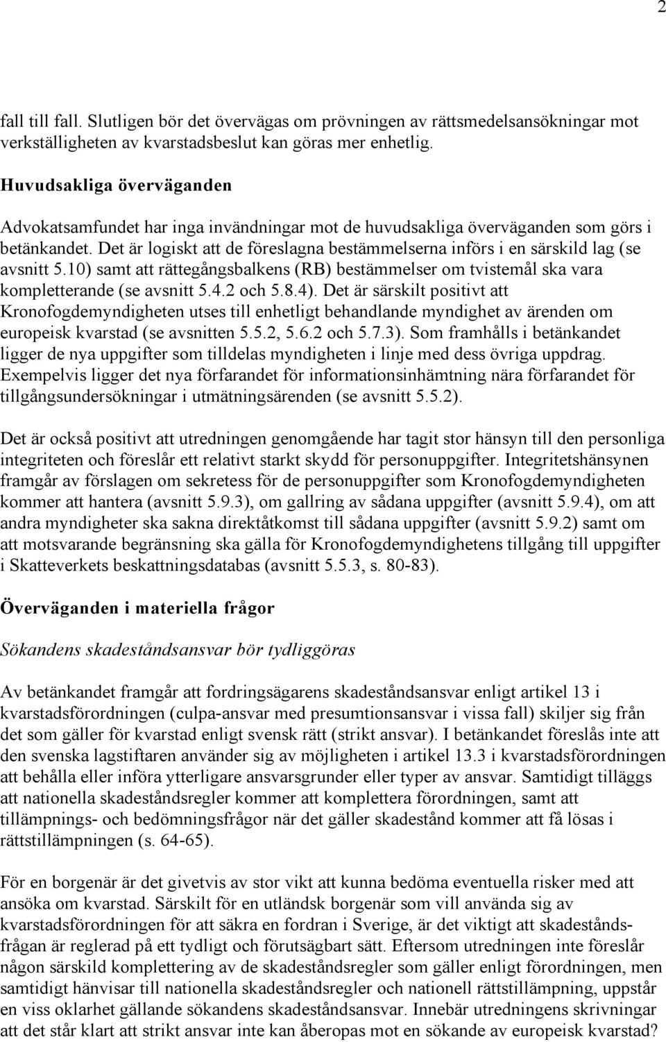 Det är logiskt att de föreslagna bestämmelserna införs i en särskild lag (se avsnitt 5.10) samt att rättegångsbalkens (RB) bestämmelser om tvistemål ska vara kompletterande (se avsnitt 5.4.2 och 5.8.