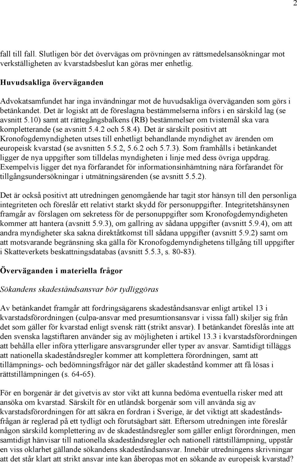 Det är logiskt att de föreslagna bestämmelserna införs i en särskild lag (se avsnitt 5.10) samt att rättegångsbalkens (RB) bestämmelser om tvistemål ska vara kompletterande (se avsnitt 5.4.2 och 5.8.