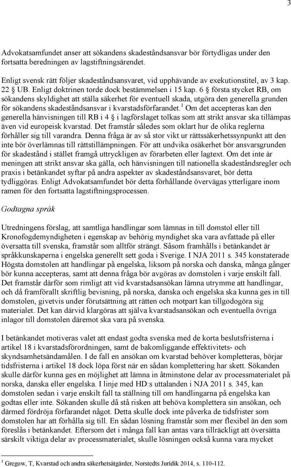 6 första stycket RB, om sökandens skyldighet att ställa säkerhet för eventuell skada, utgöra den generella grunden för sökandens skadeståndsansvar i kvarstadsförfarandet.