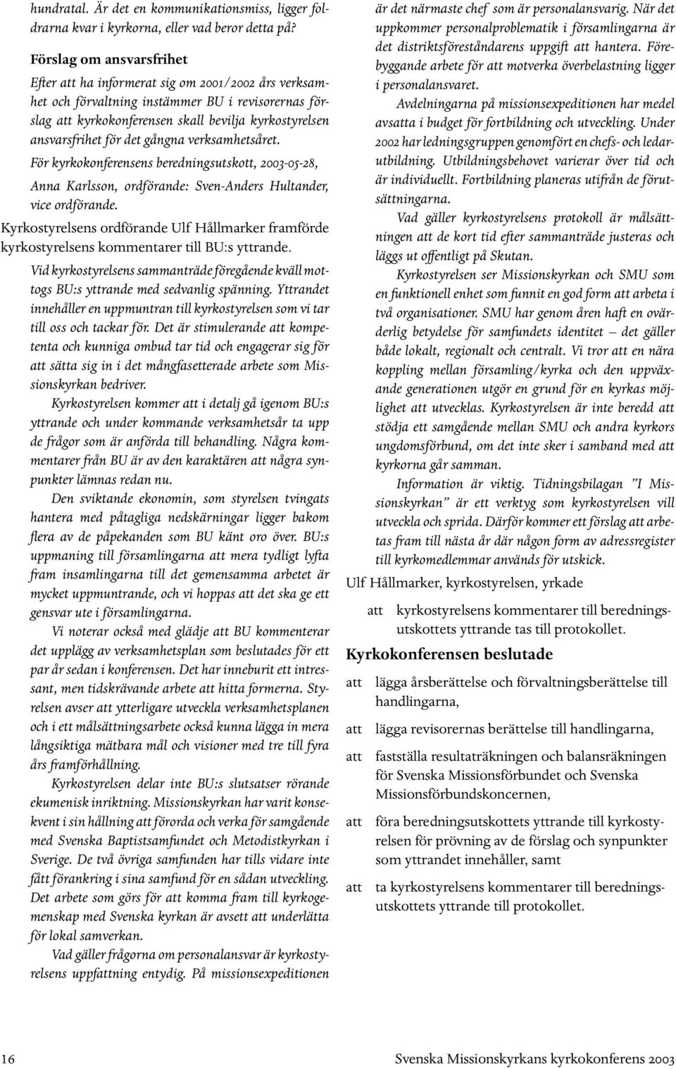 för det gångna verksamhetsåret. För kyrkokonferensens beredningsutskott, 2003-05-28, Anna Karlsson, ordförande: Sven-Anders Hultander, vice ordförande.