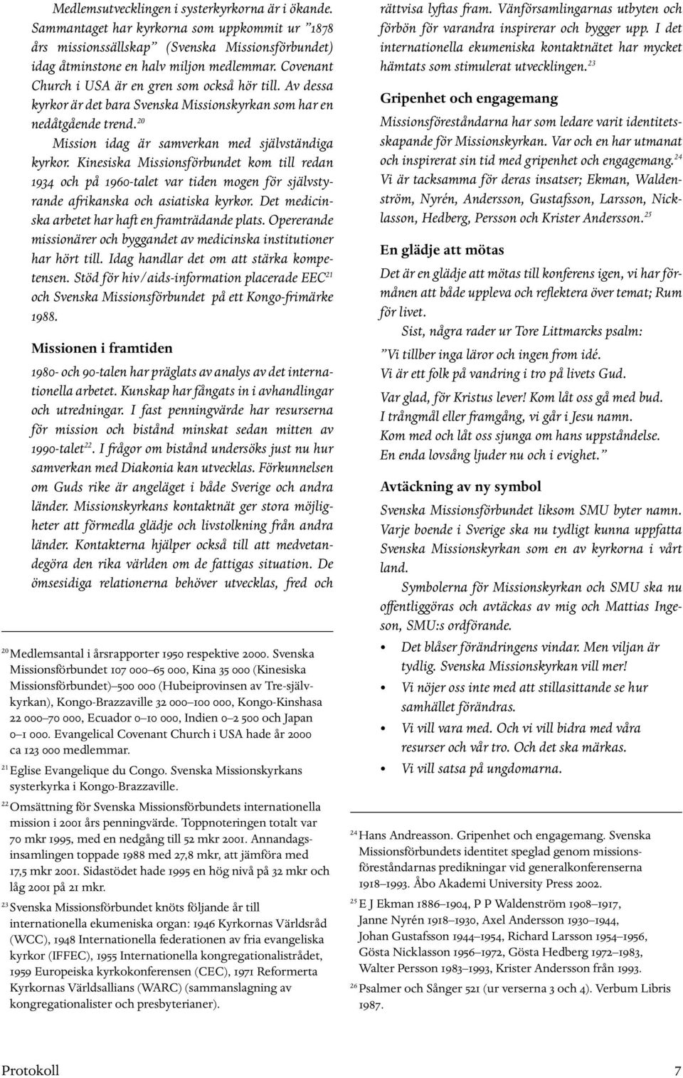Kinesiska Missionsförbundet kom till redan 1934 och på 1960-talet var tiden mogen för självstyrande afrikanska och asiatiska kyrkor. Det medicinska arbetet har haft en framträdande plats.