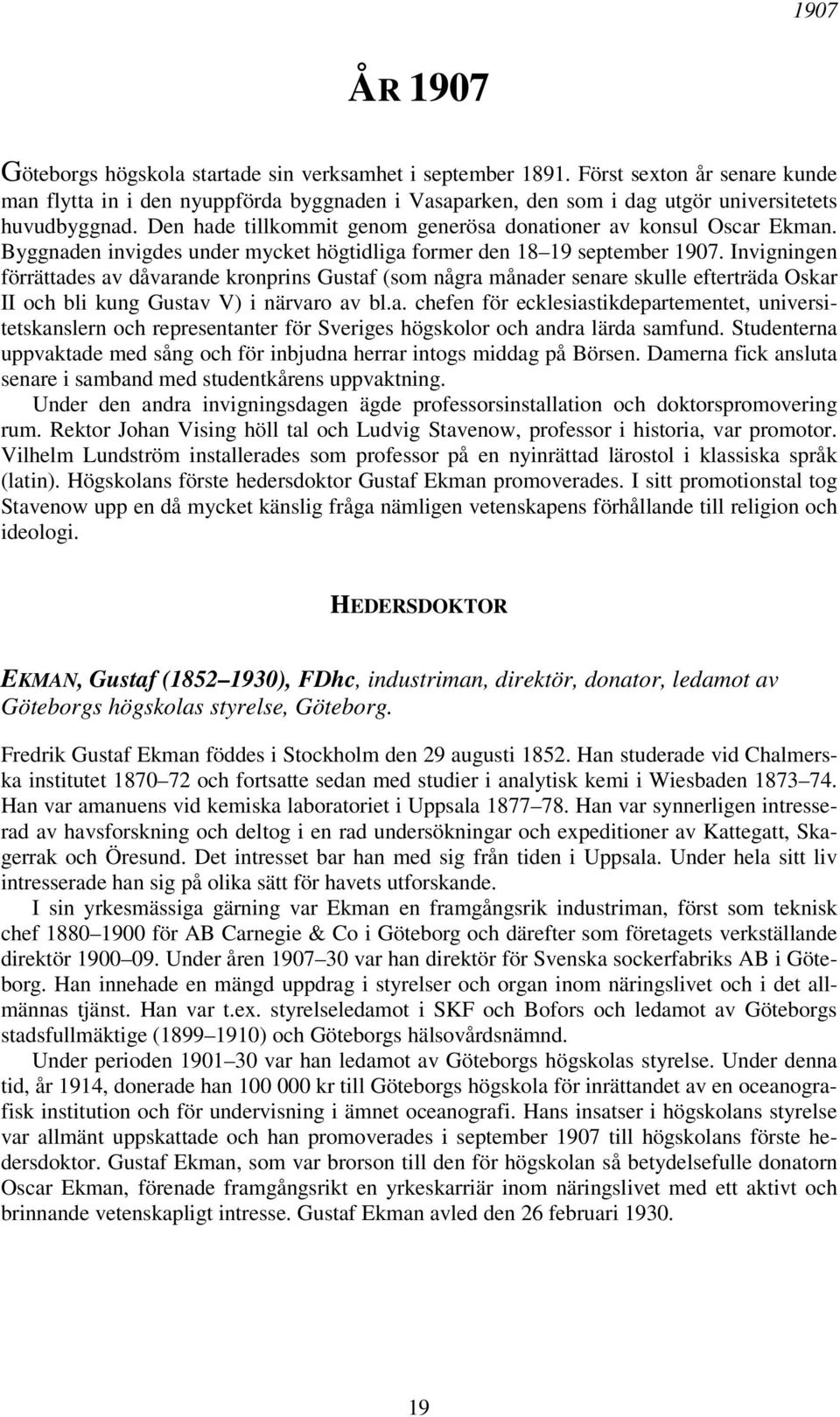 Den hade tillkommit genom generösa donationer av konsul Oscar Ekman. Byggnaden invigdes under mycket högtidliga former den 18 19 september 1907.