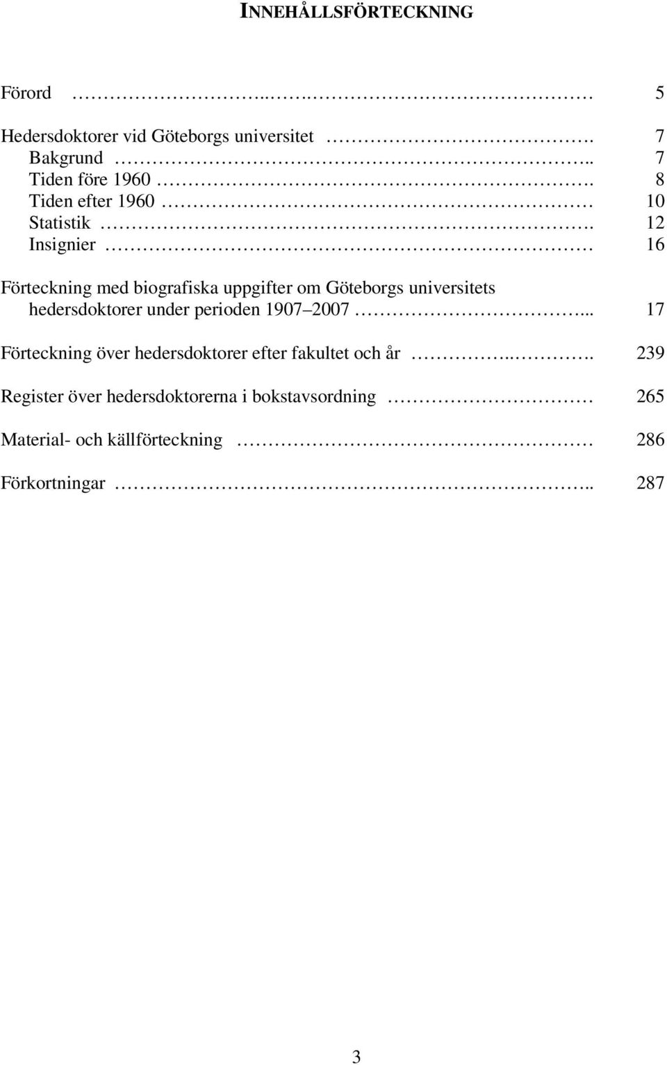 12 Insignier 16 Förteckning med biografiska uppgifter om Göteborgs universitets hedersdoktorer under