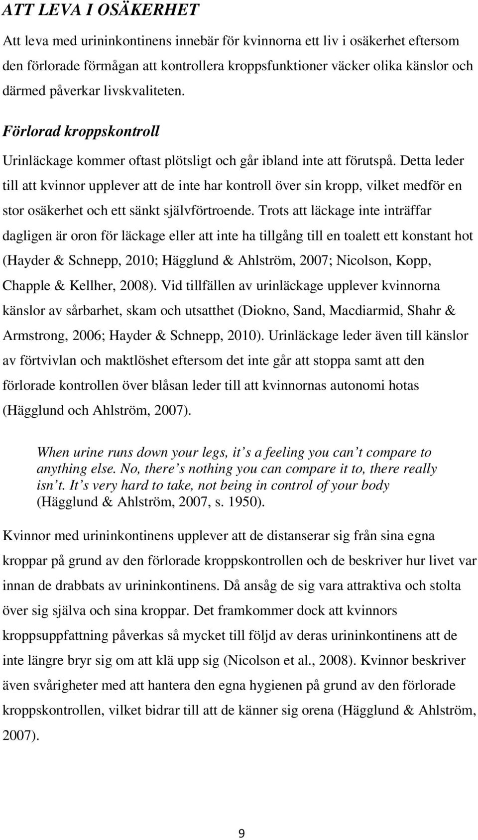 Detta leder till att kvinnor upplever att de inte har kontroll över sin kropp, vilket medför en stor osäkerhet och ett sänkt självförtroende.