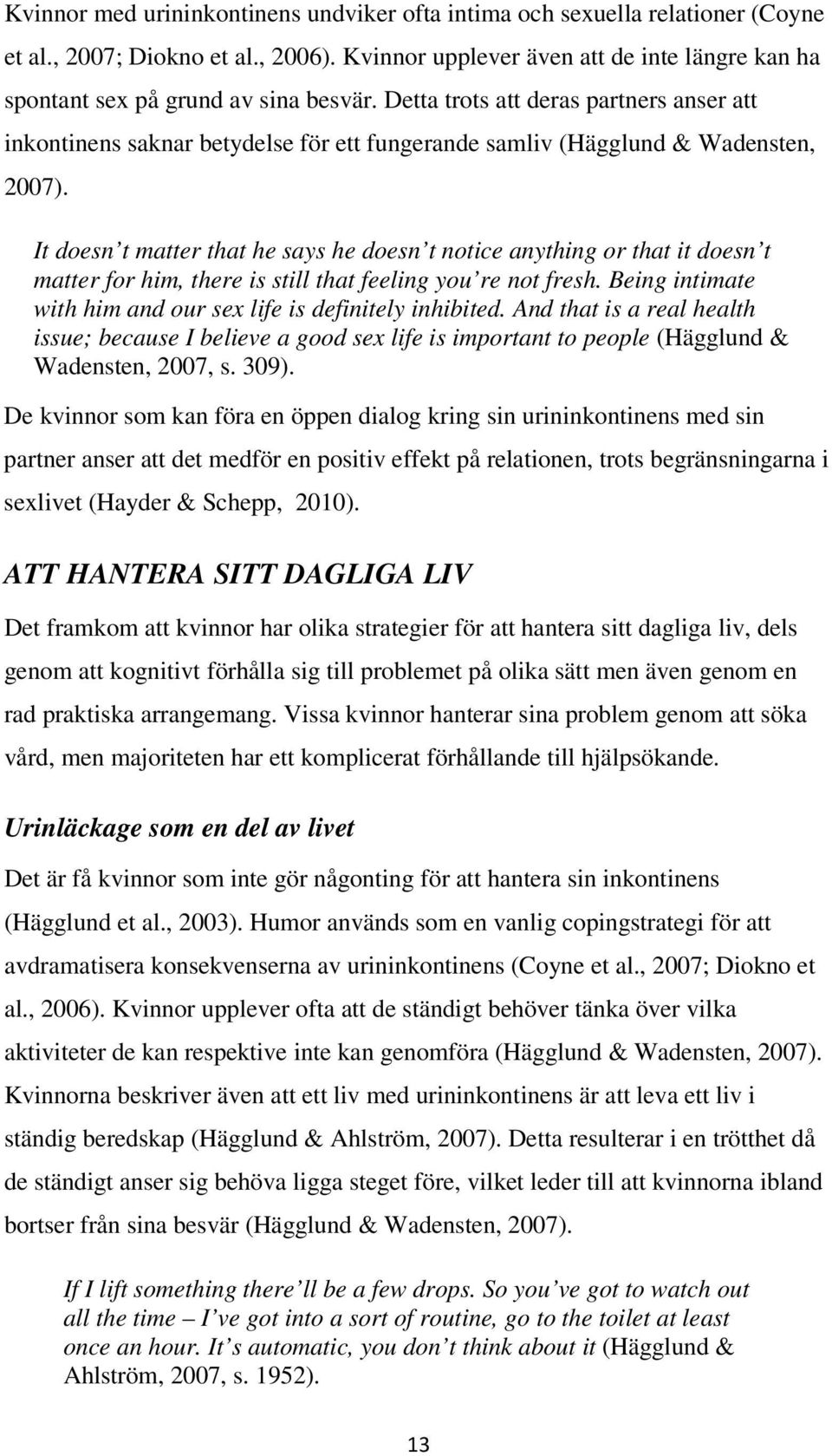 Detta trots att deras partners anser att inkontinens saknar betydelse för ett fungerande samliv (Hägglund & Wadensten, 2007).