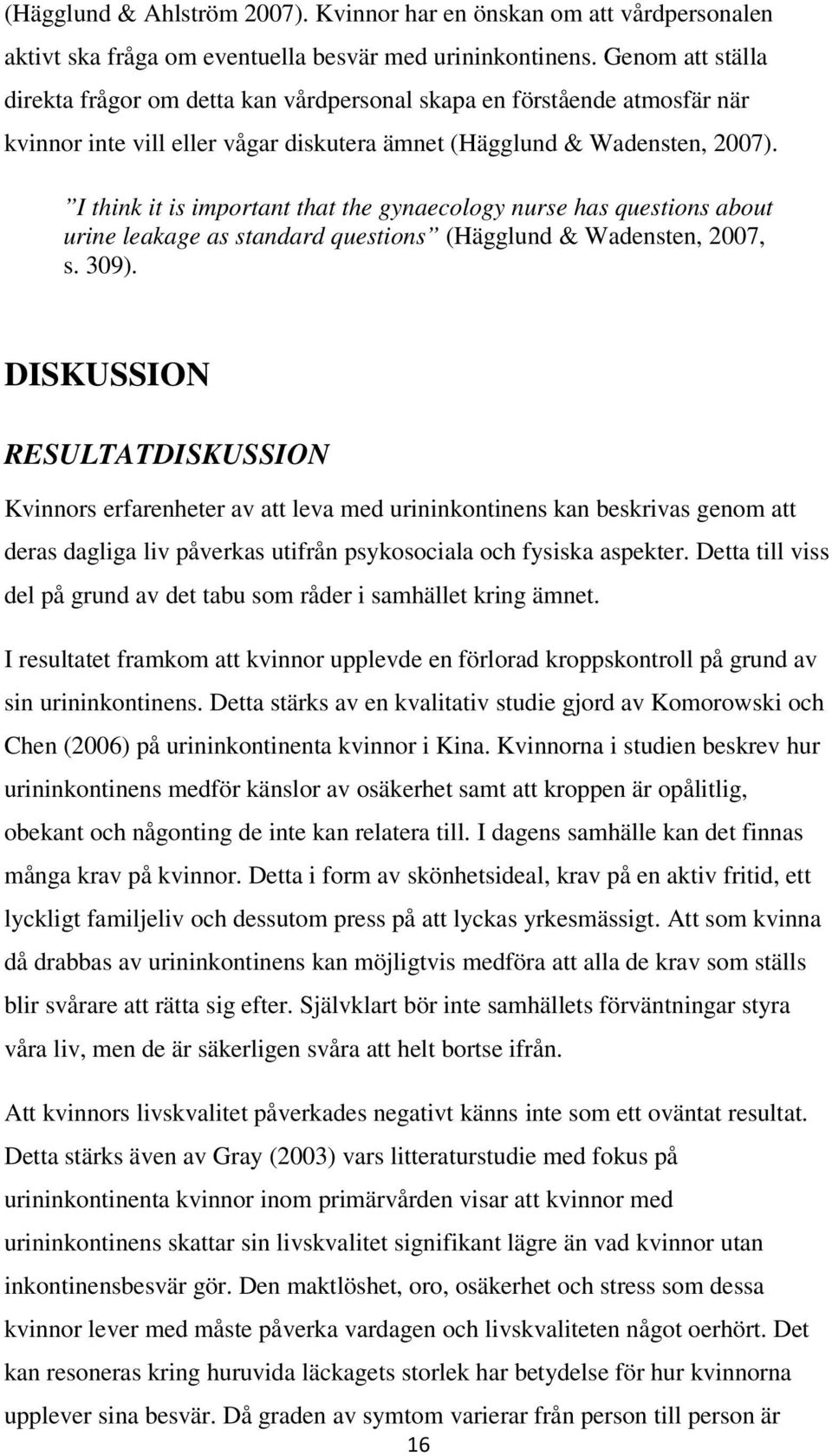 I think it is important that the gynaecology nurse has questions about urine leakage as standard questions (Hägglund & Wadensten, 2007, s. 309).