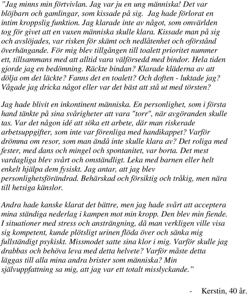 För mig blev tillgången till toalett prioritet nummer ett, tillsammans med att alltid vara välförsedd med bindor. Hela tiden gjorde jag en bedömning. Räckte bindan?