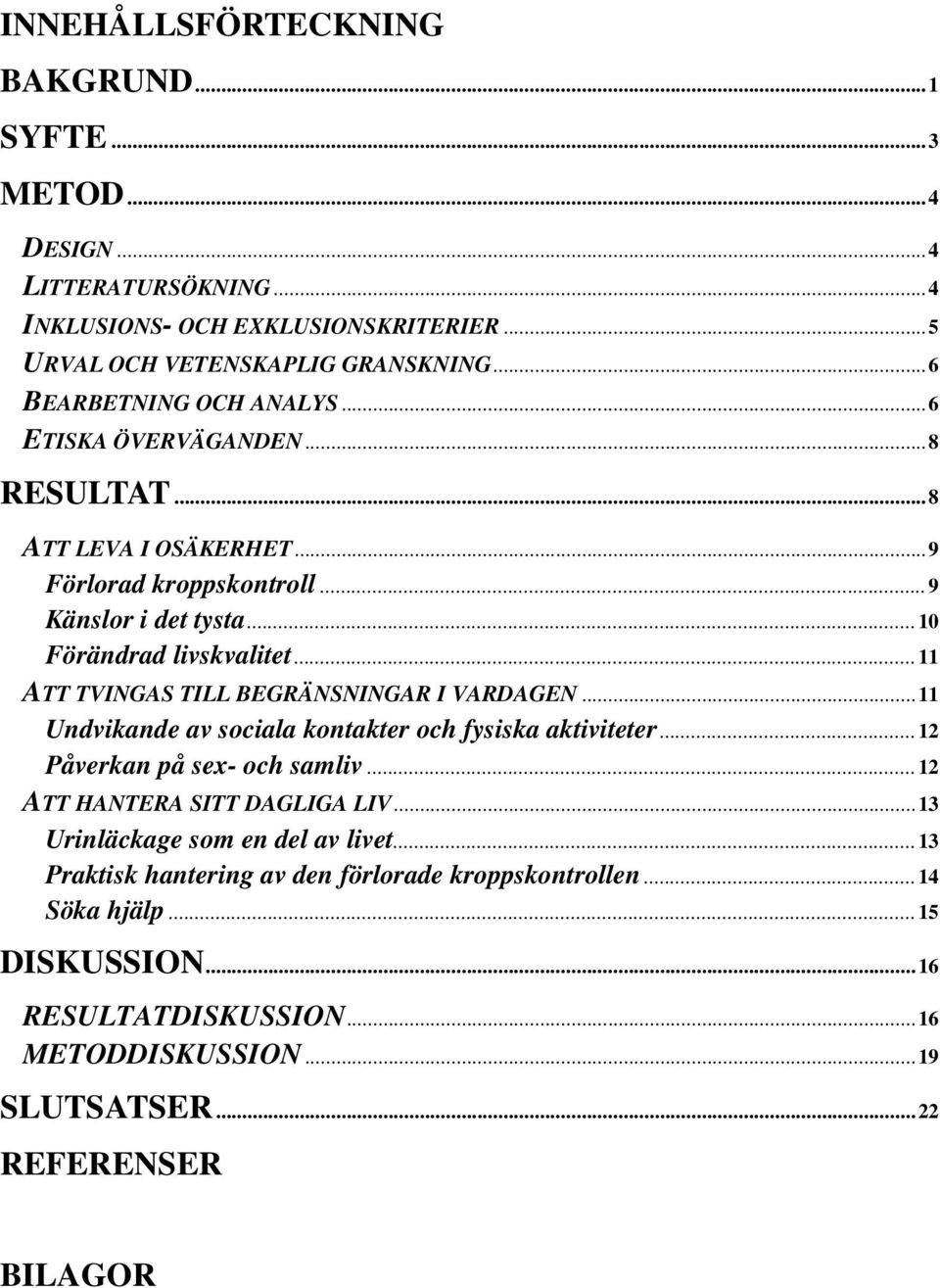 .. 11 ATT TVINGAS TILL BEGRÄNSNINGAR I VARDAGEN... 11 Undvikande av sociala kontakter och fysiska aktiviteter... 12 Påverkan på sex- och samliv... 12 ATT HANTERA SITT DAGLIGA LIV.