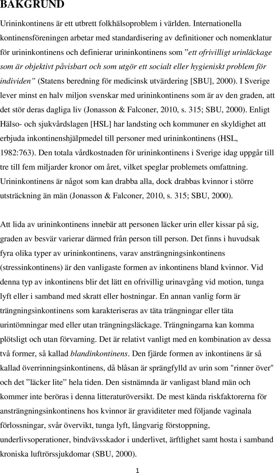 påvisbart och som utgör ett socialt eller hygieniskt problem för individen (Statens beredning för medicinsk utvärdering [SBU], 2000).