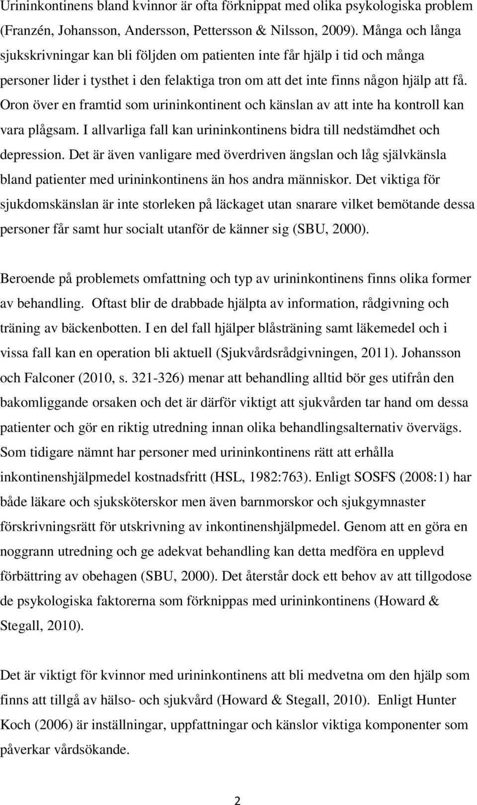 Oron över en framtid som urininkontinent och känslan av att inte ha kontroll kan vara plågsam. I allvarliga fall kan urininkontinens bidra till nedstämdhet och depression.