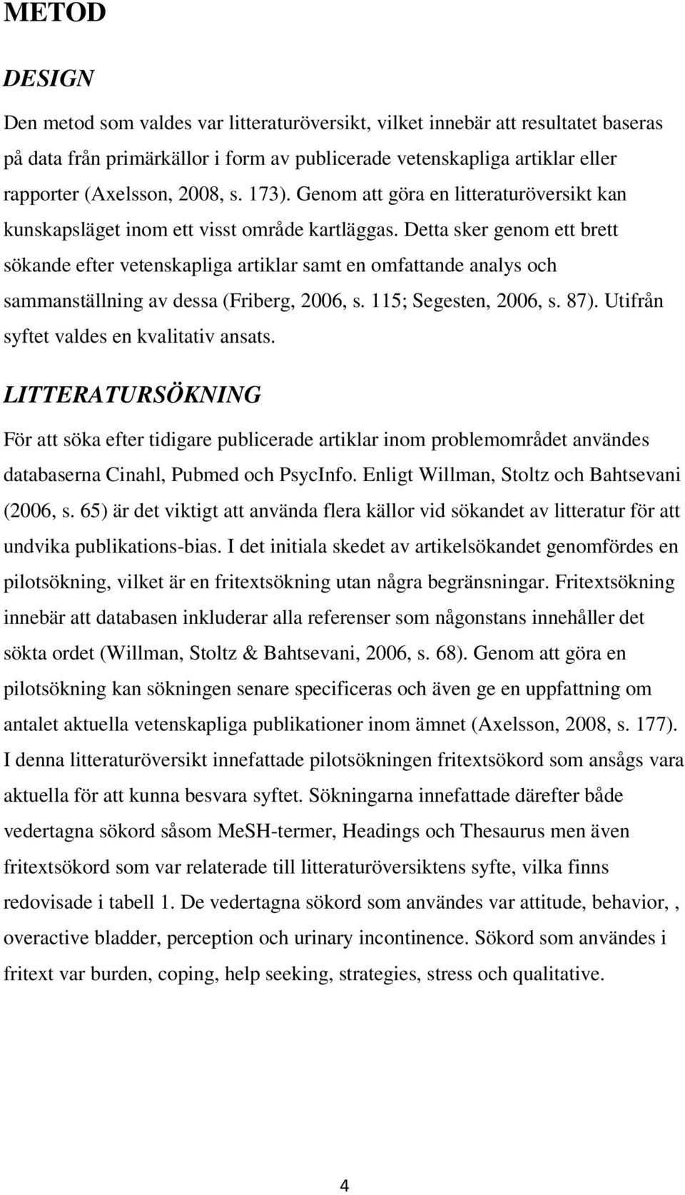 Detta sker genom ett brett sökande efter vetenskapliga artiklar samt en omfattande analys och sammanställning av dessa (Friberg, 2006, s. 115; Segesten, 2006, s. 87).