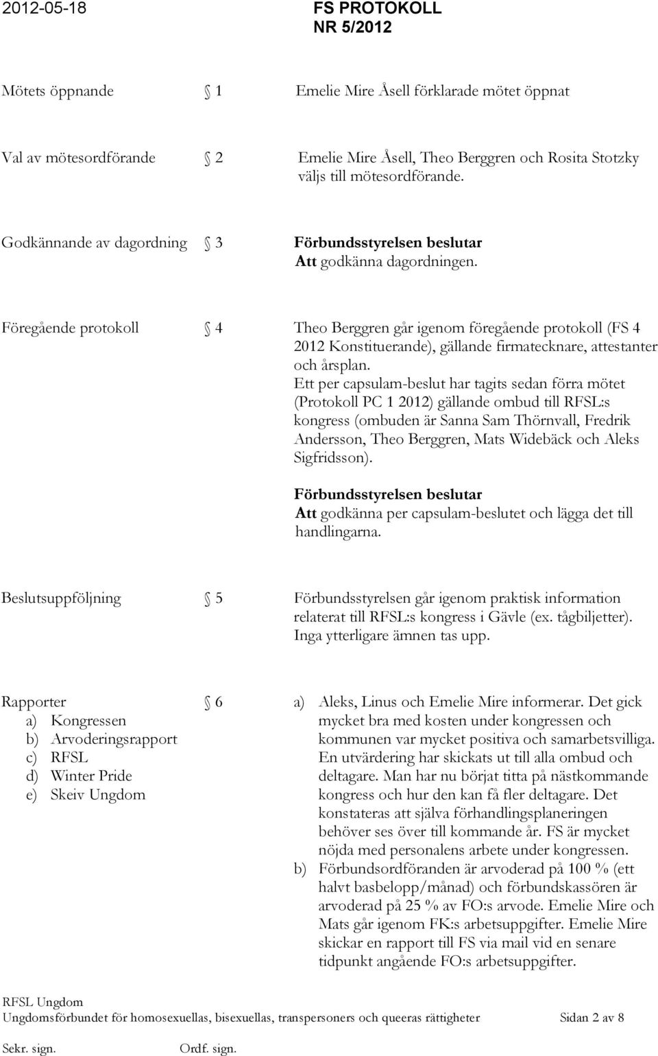 Ett per capsulam-beslut har tagits sedan förra mötet (Protokoll PC 1 2012) gällande ombud till RFSL:s kongress (ombuden är Sanna Sam Thörnvall, Fredrik Andersson, Theo Berggren, Mats Widebäck och