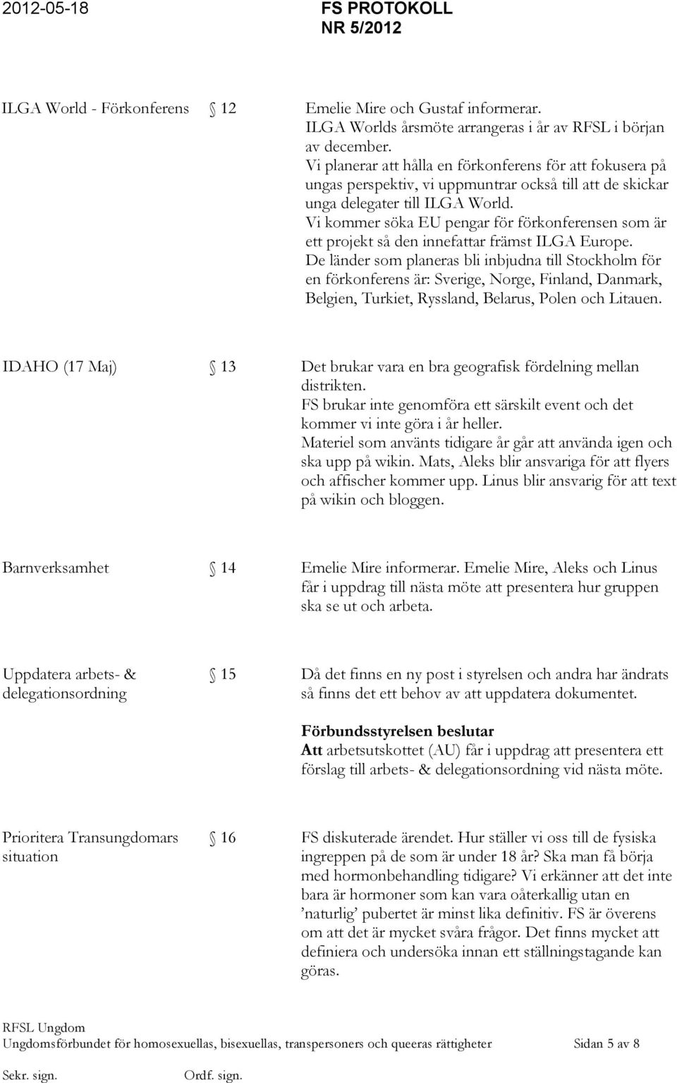 Vi kommer söka EU pengar för förkonferensen som är ett projekt så den innefattar främst ILGA Europe.