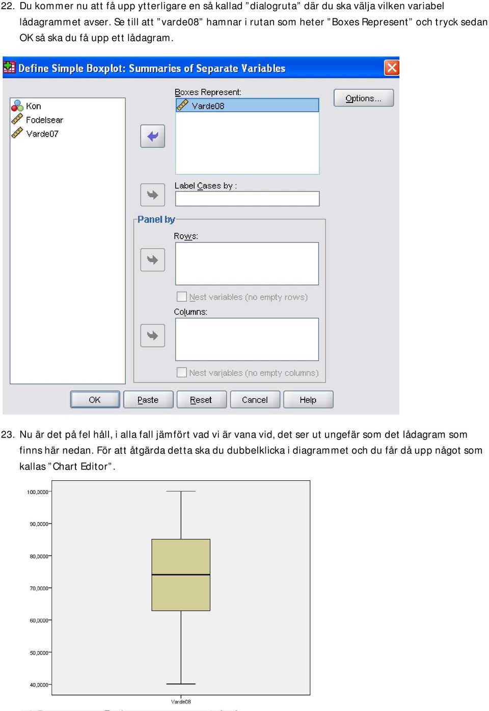 Se till att varde08 hamnar i rutan som heter Boxes Represent och tryck sedan OK så ska du få upp ett lådagram. 23.