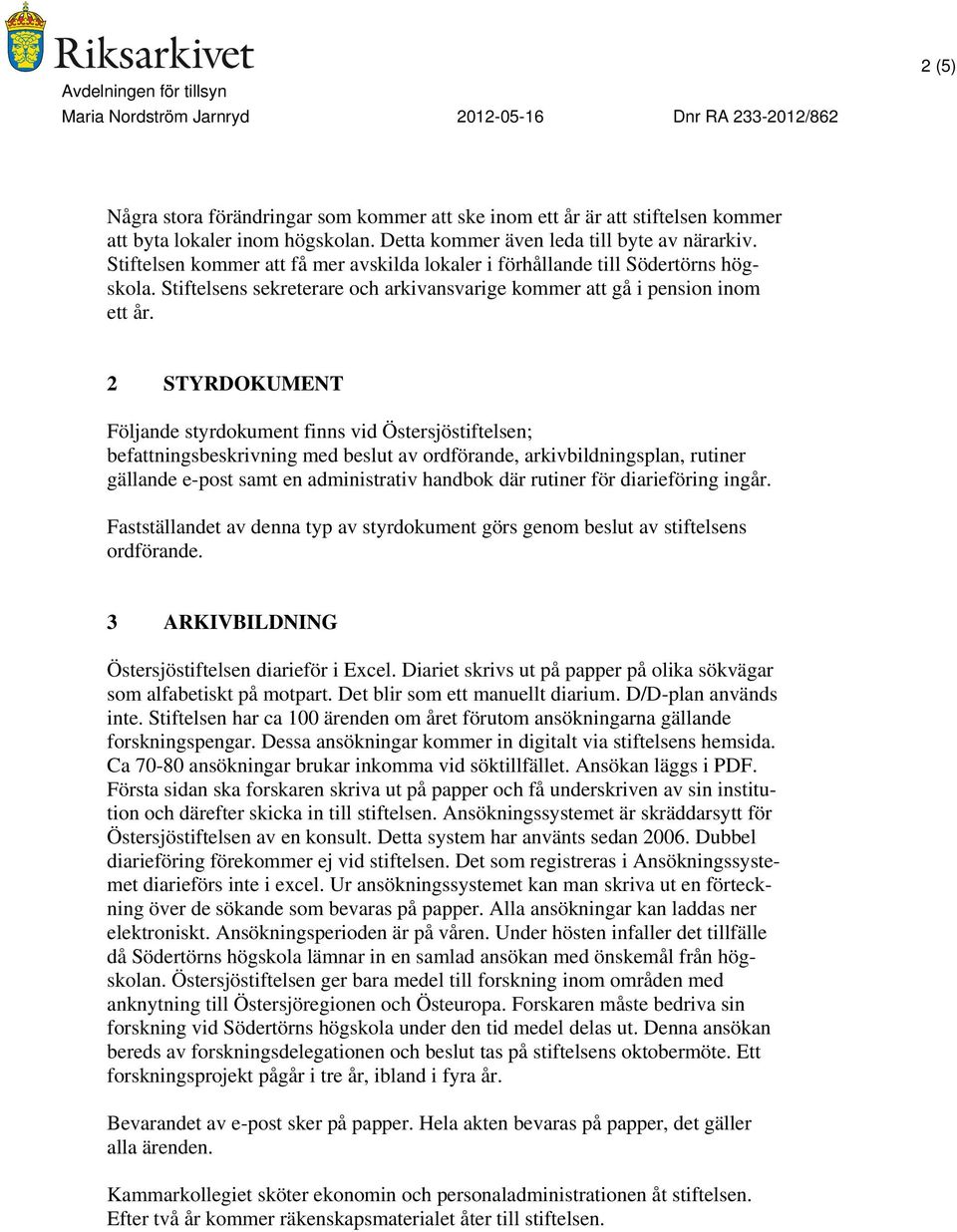 2 STYRDOKUMENT Följande styrdokument finns vid Östersjöstiftelsen; befattningsbeskrivning med beslut av ordförande, arkivbildningsplan, rutiner gällande e-post samt en administrativ handbok där